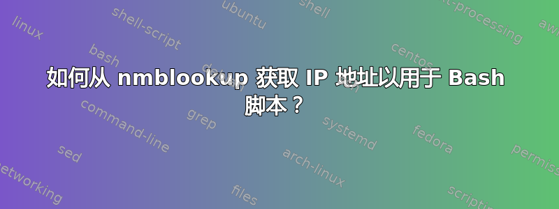 如何从 nmblookup 获取 IP 地址以用于 Bash 脚本？