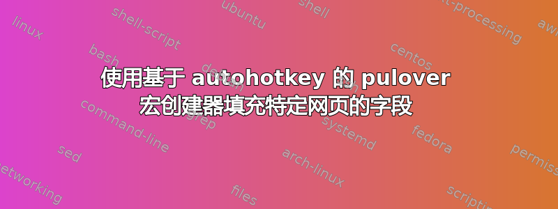 使用基于 autohotkey 的 pulover 宏创建器填充特定网页的字段