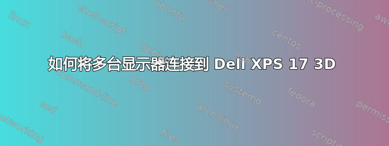 如何将多台显示器连接到 Dell XPS 17 3D