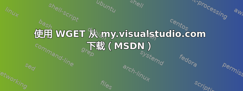 使用 WGET 从 my.visualstudio.com 下载（MSDN）