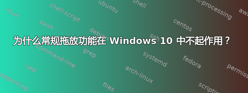 为什么常规拖放功能在 Windows 10 中不起作用？