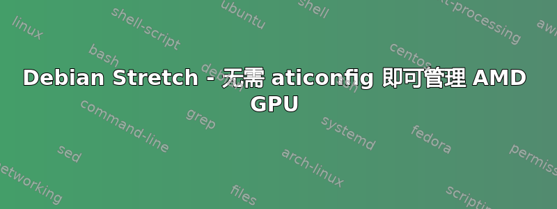 Debian Stretch - 无需 aticonfig 即可管理 AMD GPU
