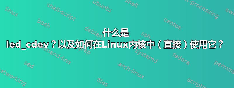 什么是 led_cdev？以及如何在Linux内核中（直接）使用它？