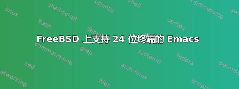 FreeBSD 上支持 24 位终端的 Emacs