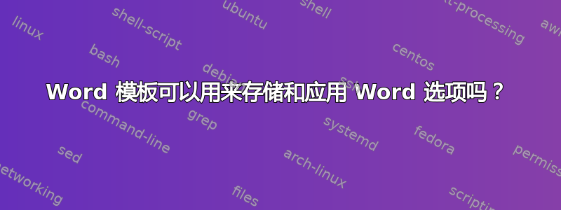 Word 模板可以用来存储和应用 Word 选项吗？