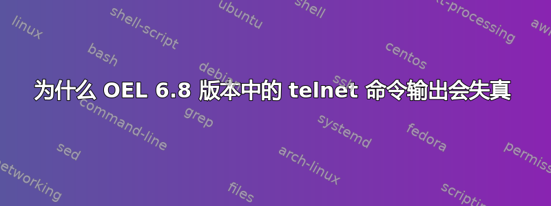 为什么 OEL 6.8 版本中的 telnet 命令输出会失真