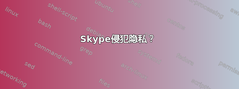 Skype侵犯隐私？