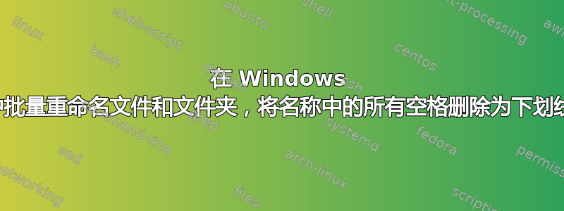 在 Windows 中批量重命名文件和文件夹，将名称中的所有空格删除为下划线