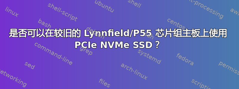 是否可以在较旧的 Lynnfield/P55 芯片组主板上使用 PCIe NVMe SSD？