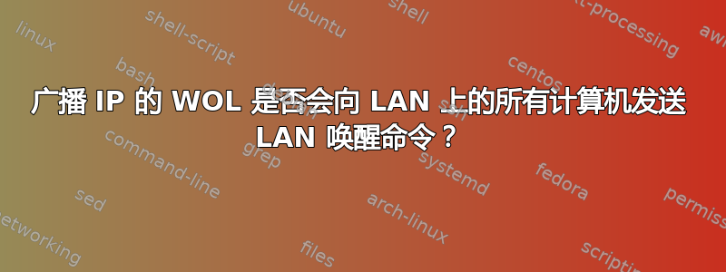 广播 IP 的 WOL 是否会向 LAN 上的所有计算机发送 LAN 唤醒命令？