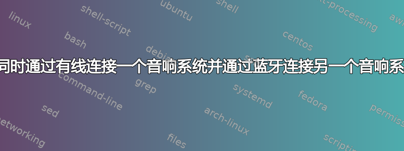 如何同时通过有线连接一个音响系统并通过蓝牙连接另一个音响系统？