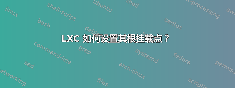 LXC 如何设置其根挂载点？