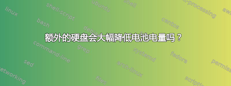 额外的硬盘会大幅降低电池电量吗？