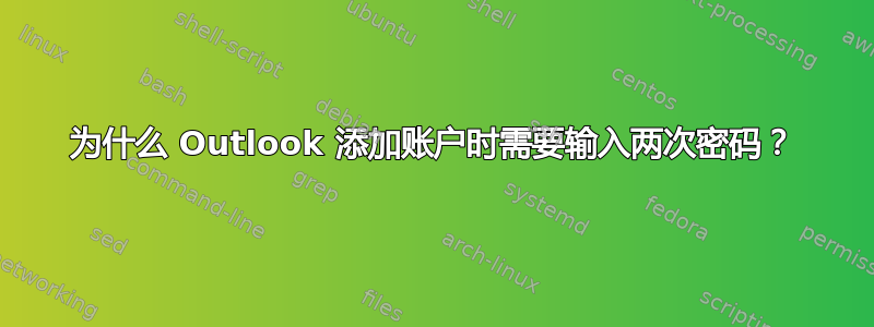 为什么 Outlook 添加账户时需要输入两次密码？