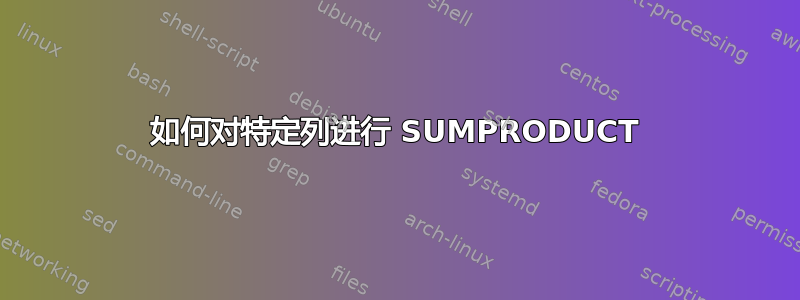 如何对特定列进行 SUMPRODUCT