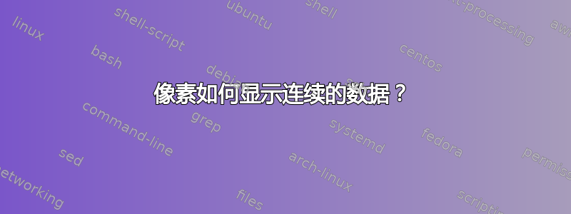 像素如何显示连续的数据？