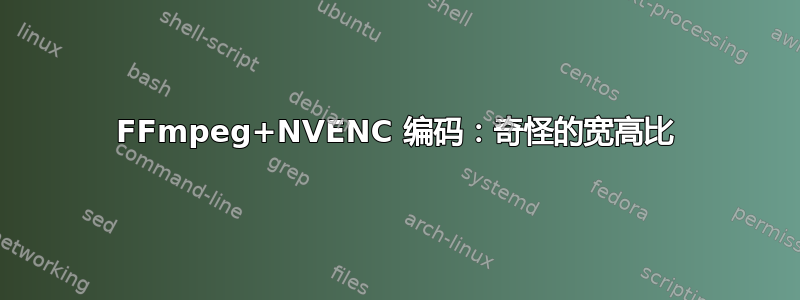 FFmpeg+NVENC 编码：奇怪的宽高比