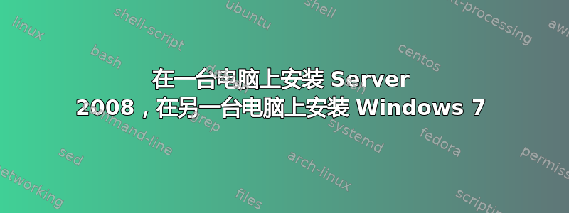 在一台电脑上安装 Server 2008，在另一台电脑上安装 Windows 7