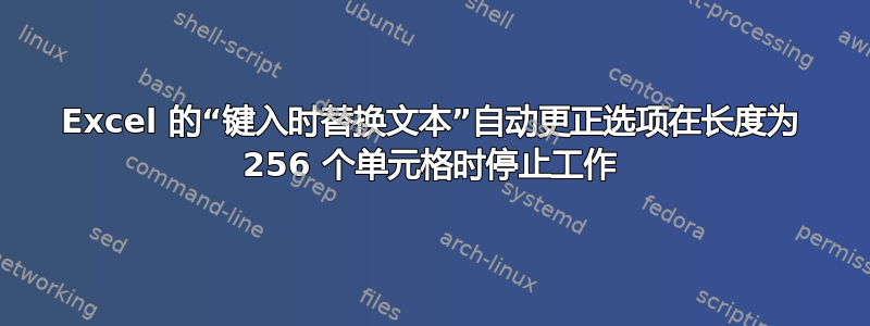 Excel 的“键入时替换文本”自动更正选项在长度为 256 个单元格时停止工作