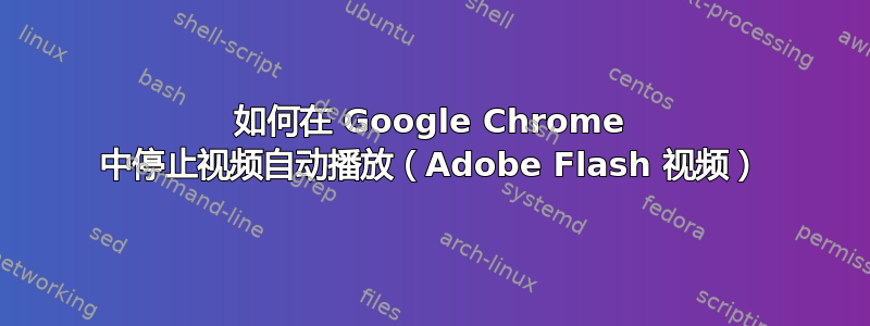 如何在 Google Chrome 中停止视频自动播放（Adobe Flash 视频）