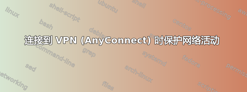 连接到 VPN (AnyConnect) 时保护网络活动