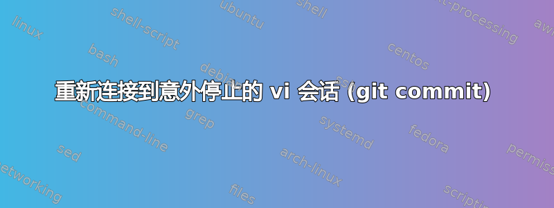 重新连接到意外停止的 vi 会话 (git commit)