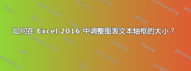 如何在 Excel 2016 中调整图表文本轴框的大小？