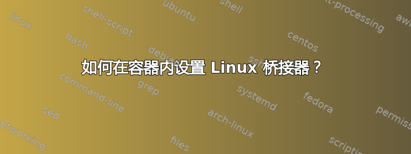 如何在容器内设置 Linux 桥接器？