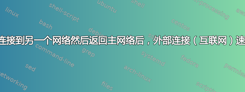 将设备连接到另一个网络然后返回主网络后，外部连接（互联网）速度很慢