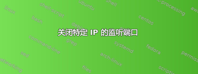 关闭特定 IP 的监听端口