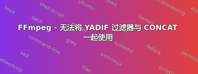 FFmpeg - 无法将 YADIF 过滤器与 CONCAT 一起使用