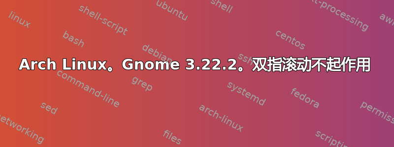 Arch Linux。Gnome 3.22.2。双指滚动不起作用