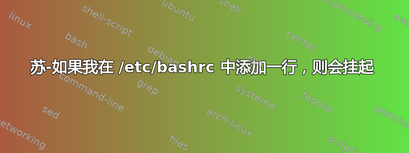 苏-如果我在 /etc/bashrc 中添加一行，则会挂起