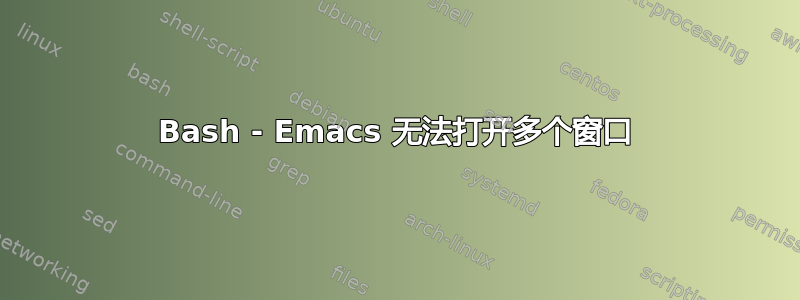 Bash - Emacs 无法打开多个窗口