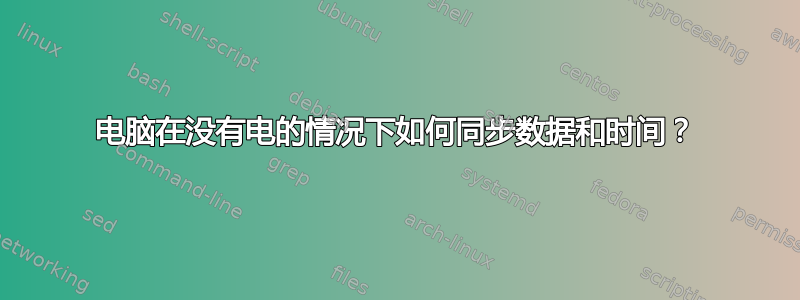 电脑在没有电的情况下如何同步数据和时间？