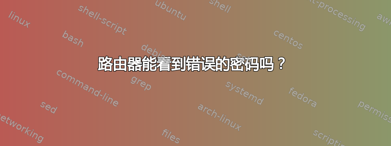 路由器能看到错误的密码吗？