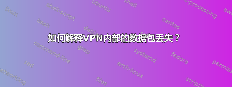 如何解释VPN内部的数据包丢失？