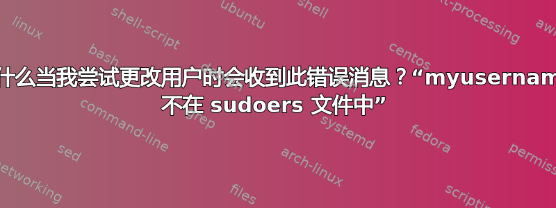 为什么当我尝试更改用户时会收到此错误消息？“myusername 不在 sudoers 文件中”