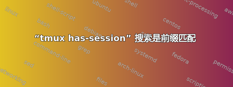 “tmux has-session” 搜索是前缀匹配