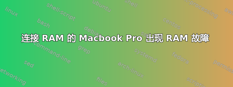 连接 RAM 的 Macbook Pro 出现 RAM 故障