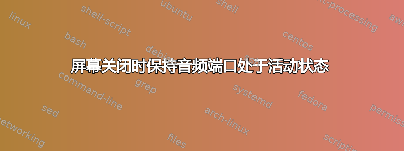 屏幕关闭时保持音频端口处于活动状态