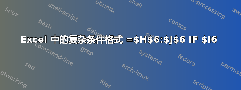 Excel 中的复杂条件格式 =$H$6:$J$6 IF $I6