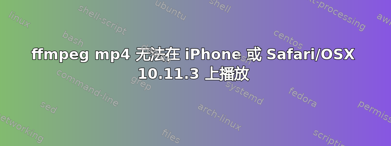 ffmpeg mp4 无法在 iPhone 或 Safari/OSX 10.11.3 上播放