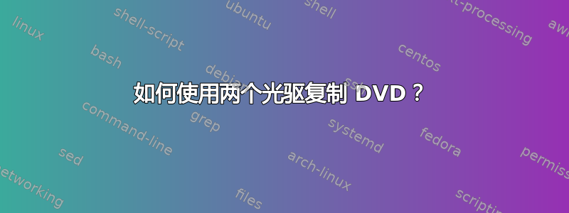 如何使用两个光驱复制 DVD？