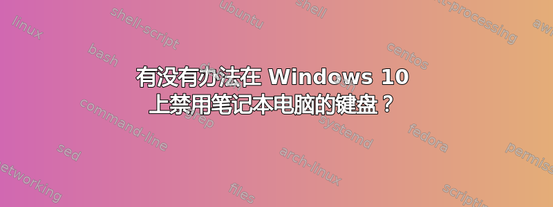 有没有办法在 Windows 10 上禁用笔记本电脑的键盘？