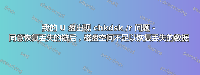 我的 U 盘出现 chkdsk /r 问题 - 同意恢复丢失的链后，磁盘空间不足以恢复丢失的数据