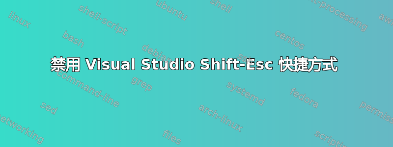 禁用 Visual Studio Shift-Esc 快捷方式