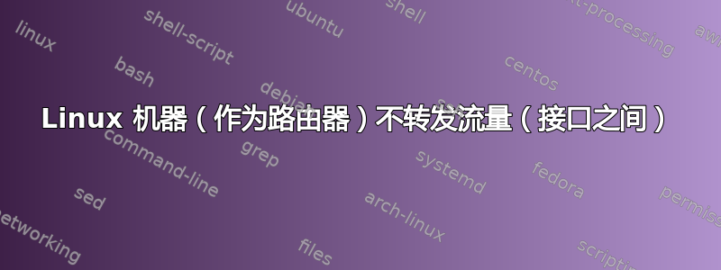 Linux 机器（作为路由器）不转发流量（接口之间）