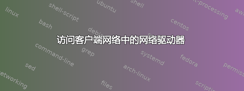 访问客户端网络中的网络驱动器