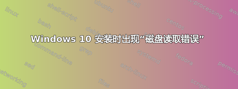 Windows 10 安装时出现“磁盘读取错误”